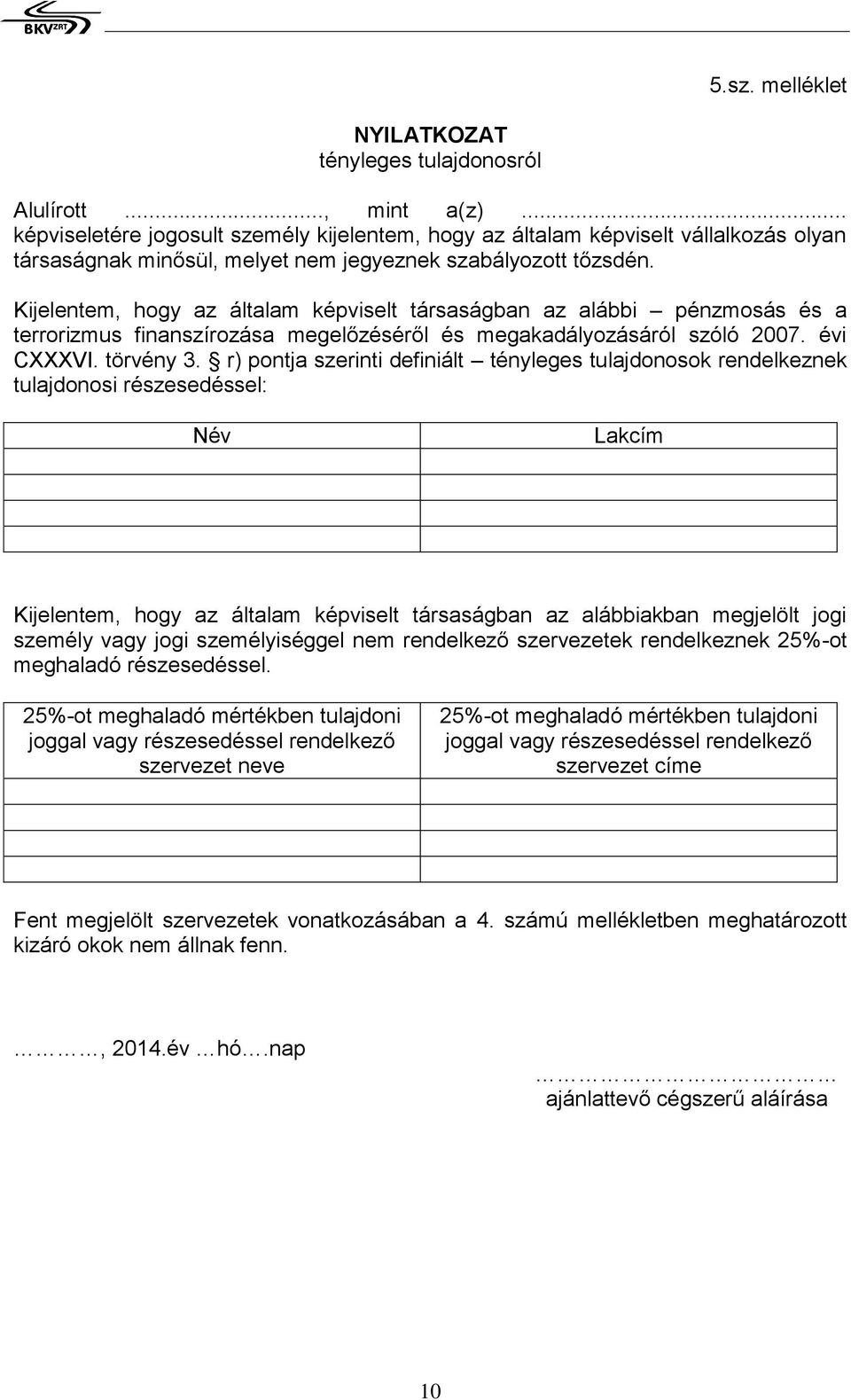 Kijelentem, hogy az általam képviselt társaságban az alábbi pénzmosás és a terrorizmus finanszírozása gelőzéséről és gakadályozásáról szóló 2007. évi CXXXVI. törvény 3.