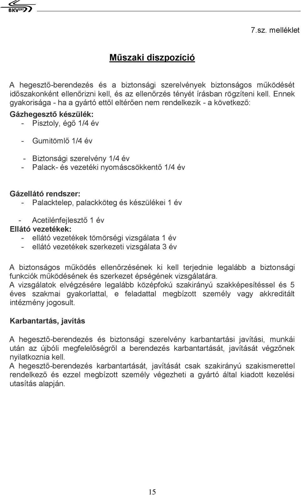 nyomáscsökkentő /4 év Gázellátó rendszer: - Palacktelep, palackköteg és készülékei év - Acetilénfejlesztő év Ellátó vezetékek: - ellátó vezetékek tömörségi vizsgála év - ellátó vezetékek szerkezeti
