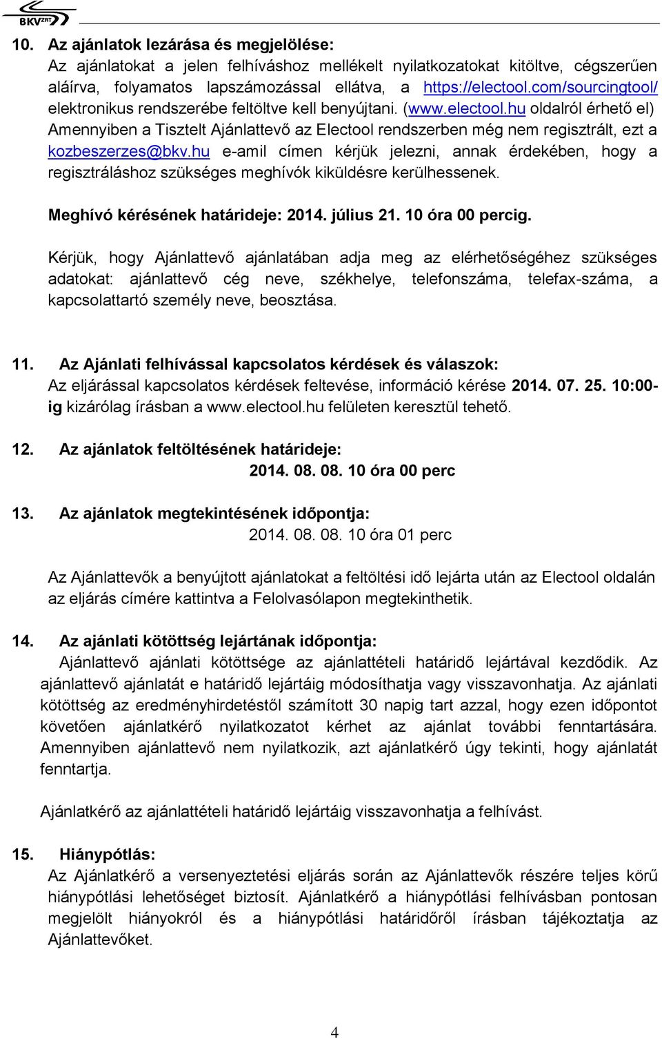 hu oldalról érhető el) Annyiben a Tisztelt Ajánltevő az Electool rendszerben még nem regisztrált, ezt a kozbeszerzes@bkv.