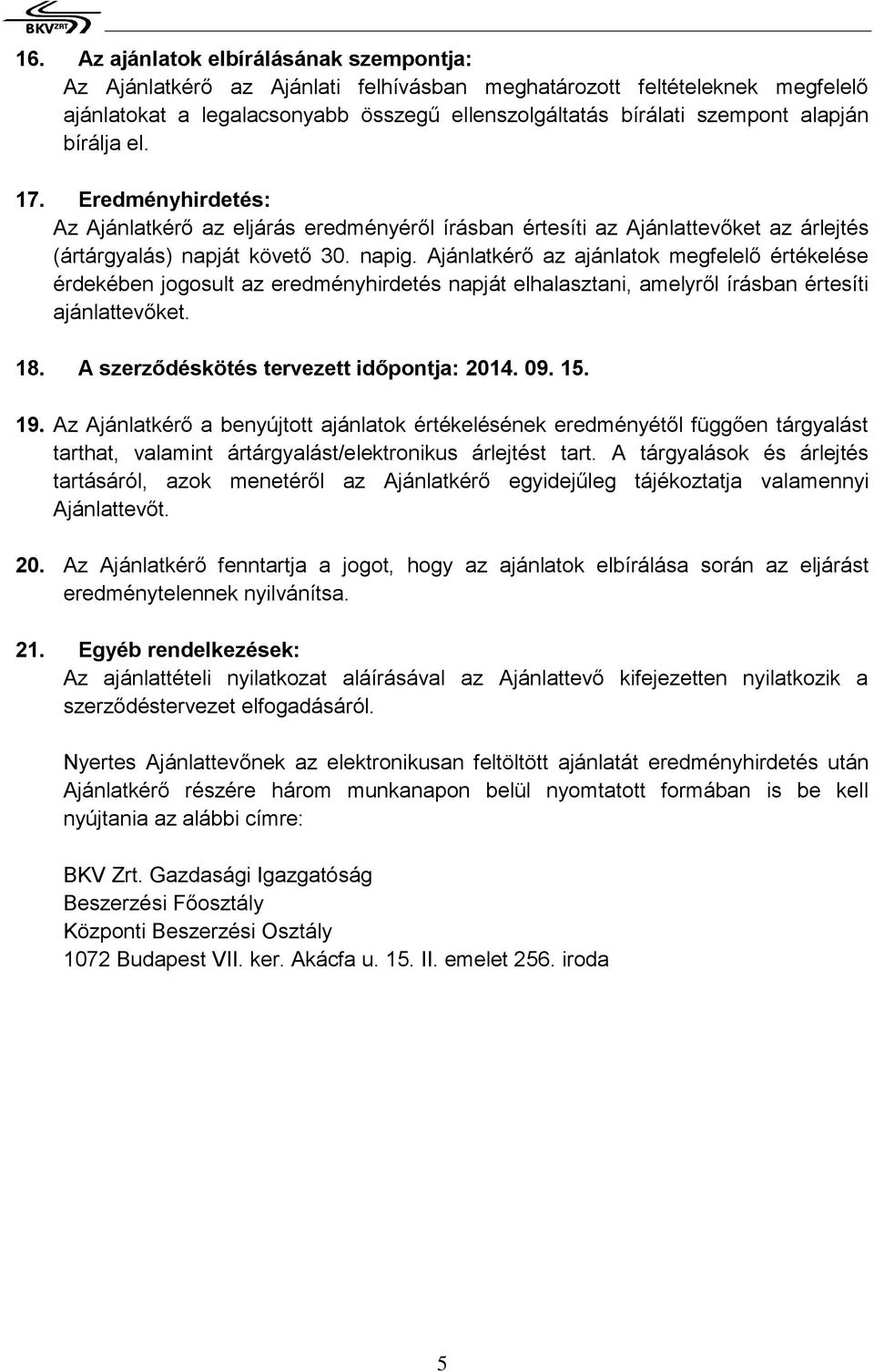 Ajánlkérő az ajánlok gfelelő értékelése érdekében jogosult az eredményhirdetés napját elhalasztani, alyről írásban értesíti ajánltevőket. 8. A szerződéskötés tervezett időpontja: 204. 09. 5. 9.