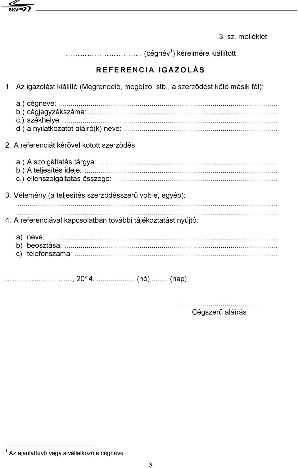 A referenciát kérővel kötött szerződés a.) A szolgáltás tárgya:.... b.) A teljesítés ideje:... c.) ellenszolgáltás összege:... 3.