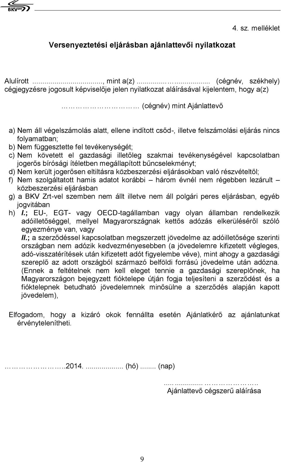 felszámol eljárás nincs folyamban; b) Nem függesztette fel tevékenységét; c) Nem követett el gazdasági illetőleg szakmai tevékenységével kapcsolban jogerős bírósági ítéletben gállapított