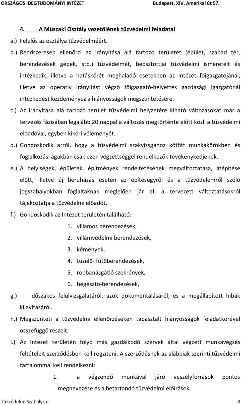 ) tűzvédelmét, beosztottjai tűzvédelmi ismereteit és intézkedik, illetve a hatáskörét meghaladó esetekben az Intézet főigazgatójánál, illetve az operatív irányítást végző főigazgató-helyettes