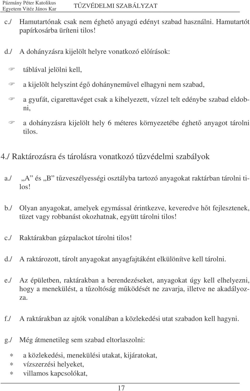 szabad eldobni, a dohányzásra kijelölt hely 6 méteres környezetébe éghet anyagot tárolni tilos. 4./ Raktározásra és tárolásra vonatkozó tzvédelmi szabályok a.