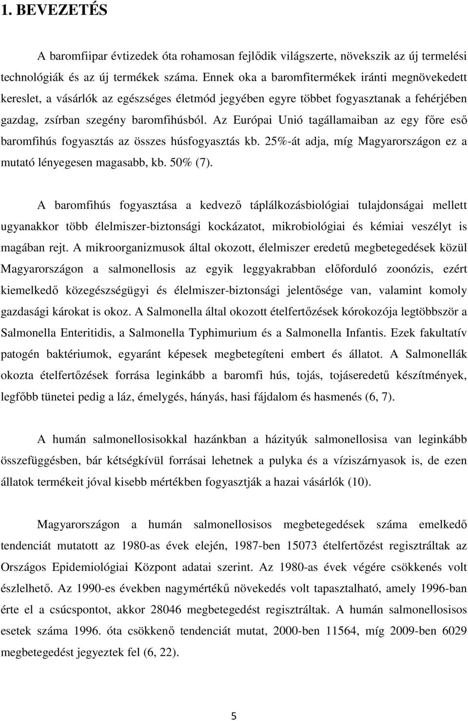 Az Európai Unió tagállamaiban az egy főre eső baromfihús fogyasztás az összes húsfogyasztás kb. 25%-át adja, míg Magyarországon ez a mutató lényegesen magasabb, kb. 50% (7).