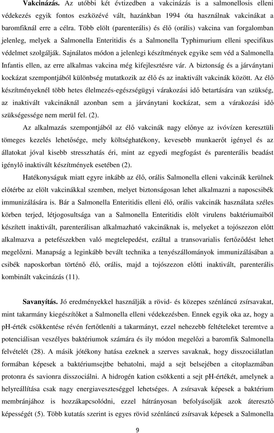 Sajnálatos módon a jelenlegi készítmények egyike sem véd a Salmonella Infantis ellen, az erre alkalmas vakcina még kifejlesztésre vár.