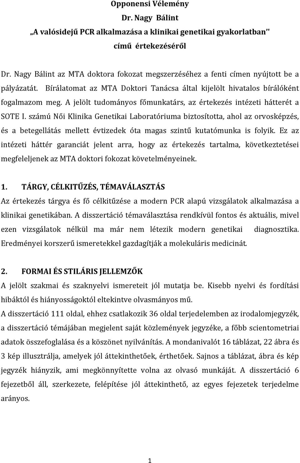 A jelölt tudományos főmunkatárs, az értekezés intézeti hátterét a SOTE I.