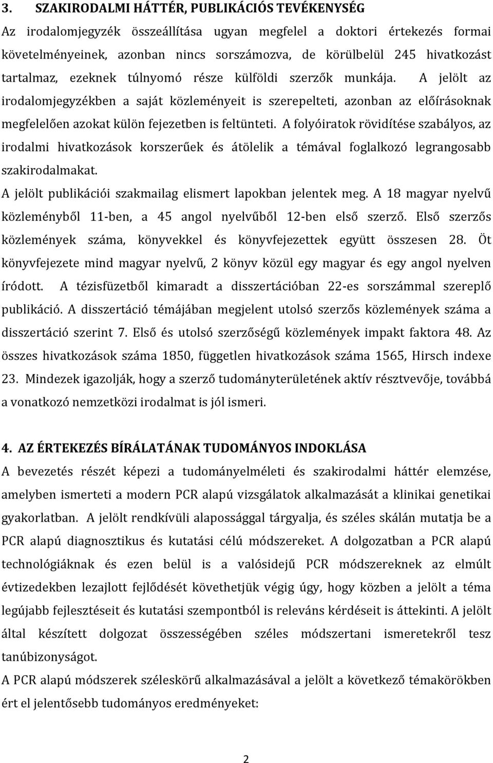 A jelölt az irodalomjegyzékben a saját közleményeit is szerepelteti, azonban az előírásoknak megfelelően azokat külön fejezetben is feltünteti.