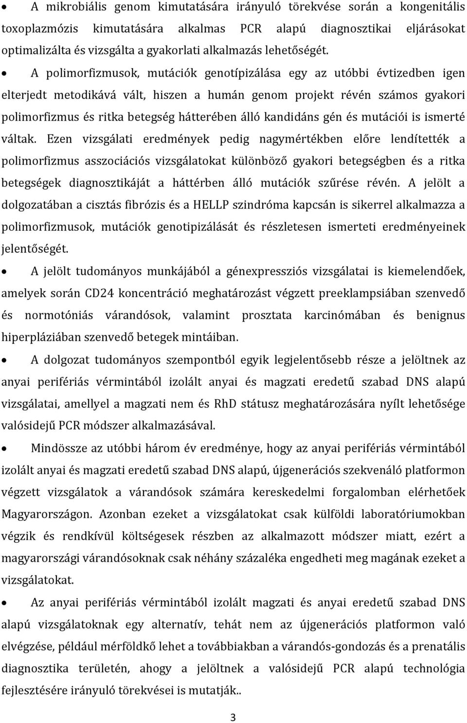 A polimorfizmusok, mutációk genotípizálása egy az utóbbi évtizedben igen elterjedt metodikává vált, hiszen a humán genom projekt révén számos gyakori polimorfizmus és ritka betegség hátterében álló