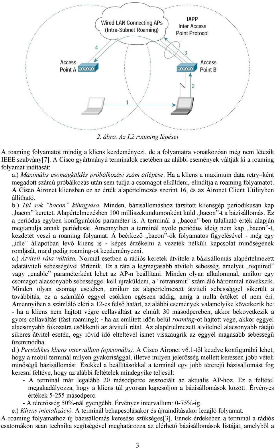 Ha a kliens a maximum data retry ként megadott számú próbálkozás után sem tudja a csomagot elküldeni, elindítja a roaming folyamatot.