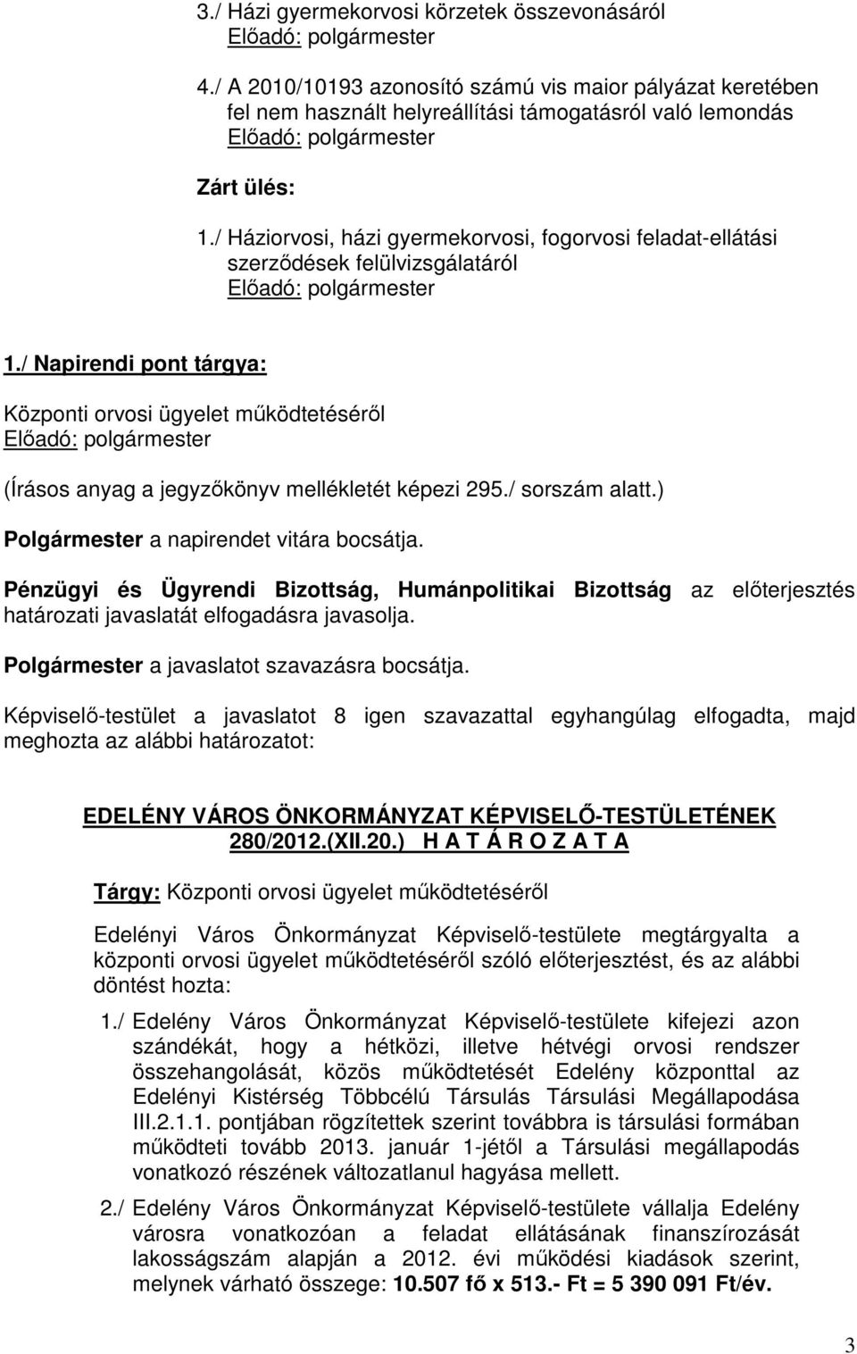 / Napirendi pont tárgya: Központi orvosi ügyelet működtetéséről (Írásos anyag a jegyzőkönyv mellékletét képezi 295./ sorszám alatt.) Polgármester a napirendet vitára bocsátja.