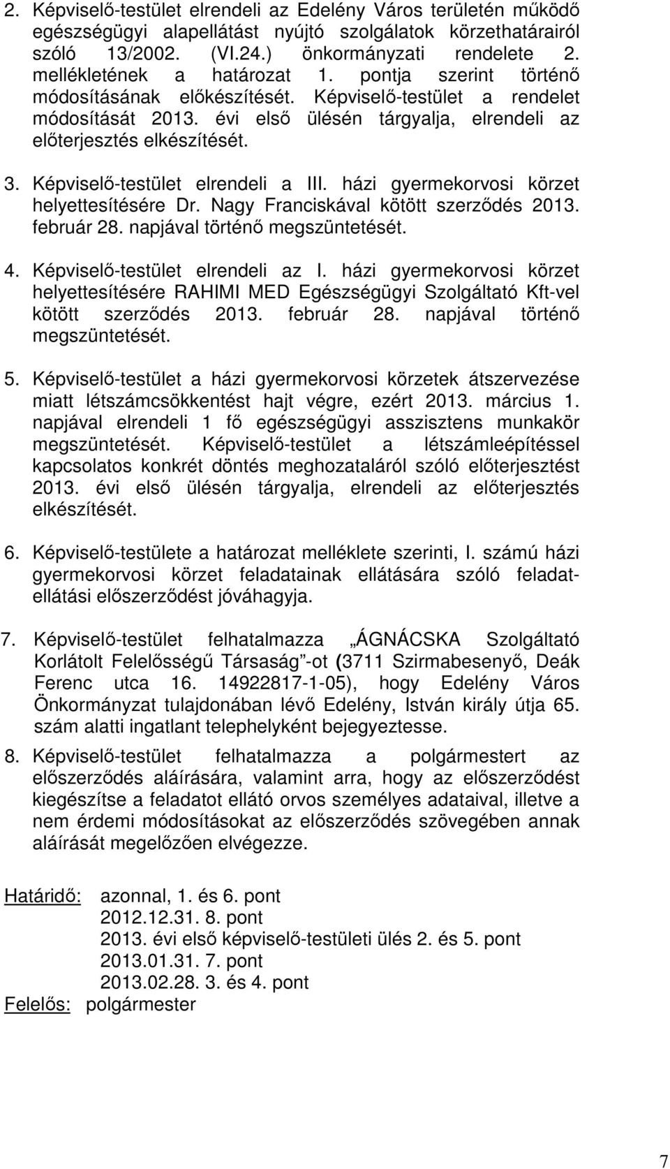 Képviselő-testület elrendeli a III. házi gyermekorvosi körzet helyettesítésére Dr. Nagy Franciskával kötött szerződés 2013. február 28. napjával történő megszüntetését. 4.