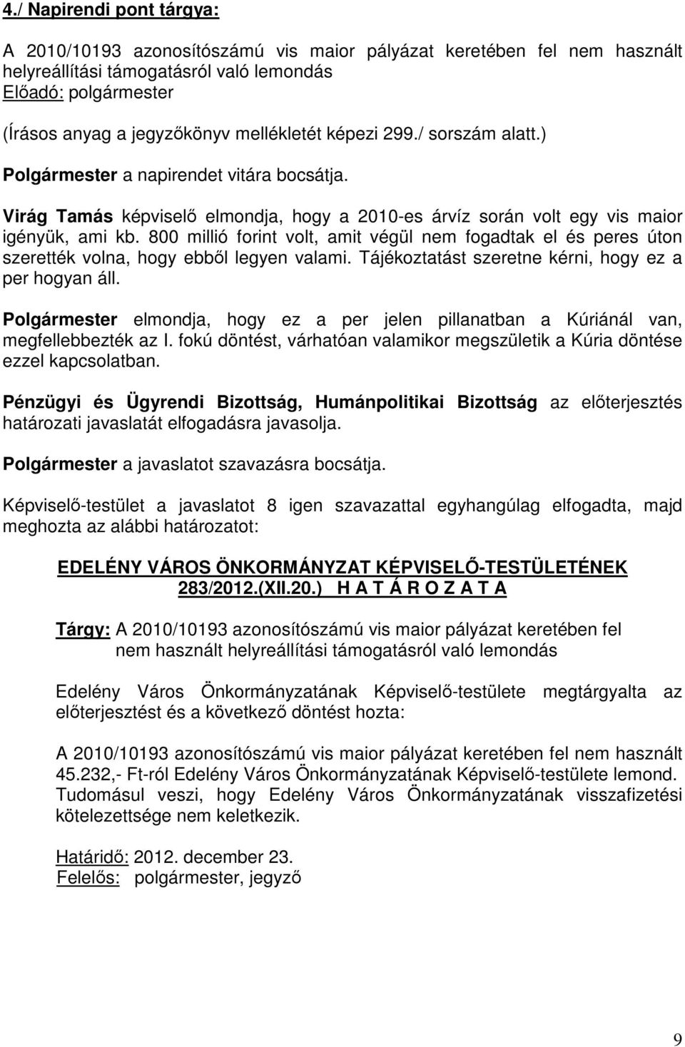 800 millió forint volt, amit végül nem fogadtak el és peres úton szerették volna, hogy ebből legyen valami. Tájékoztatást szeretne kérni, hogy ez a per hogyan áll.