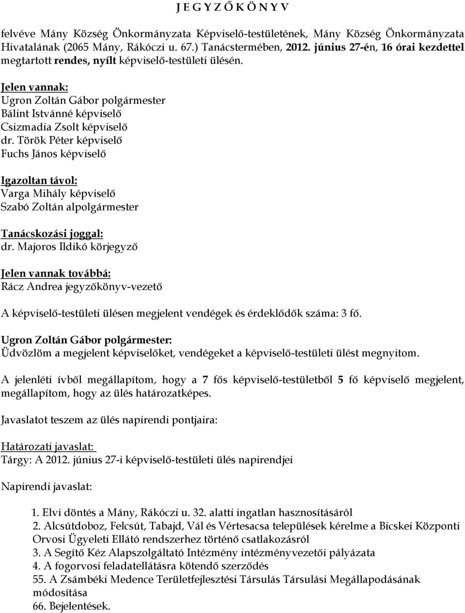 Török Péter képviselő Fuchs János képviselő Igazoltan távol: Varga Mihály képviselő Szabó Zoltán alpolgármester Tanácskozási joggal: dr.