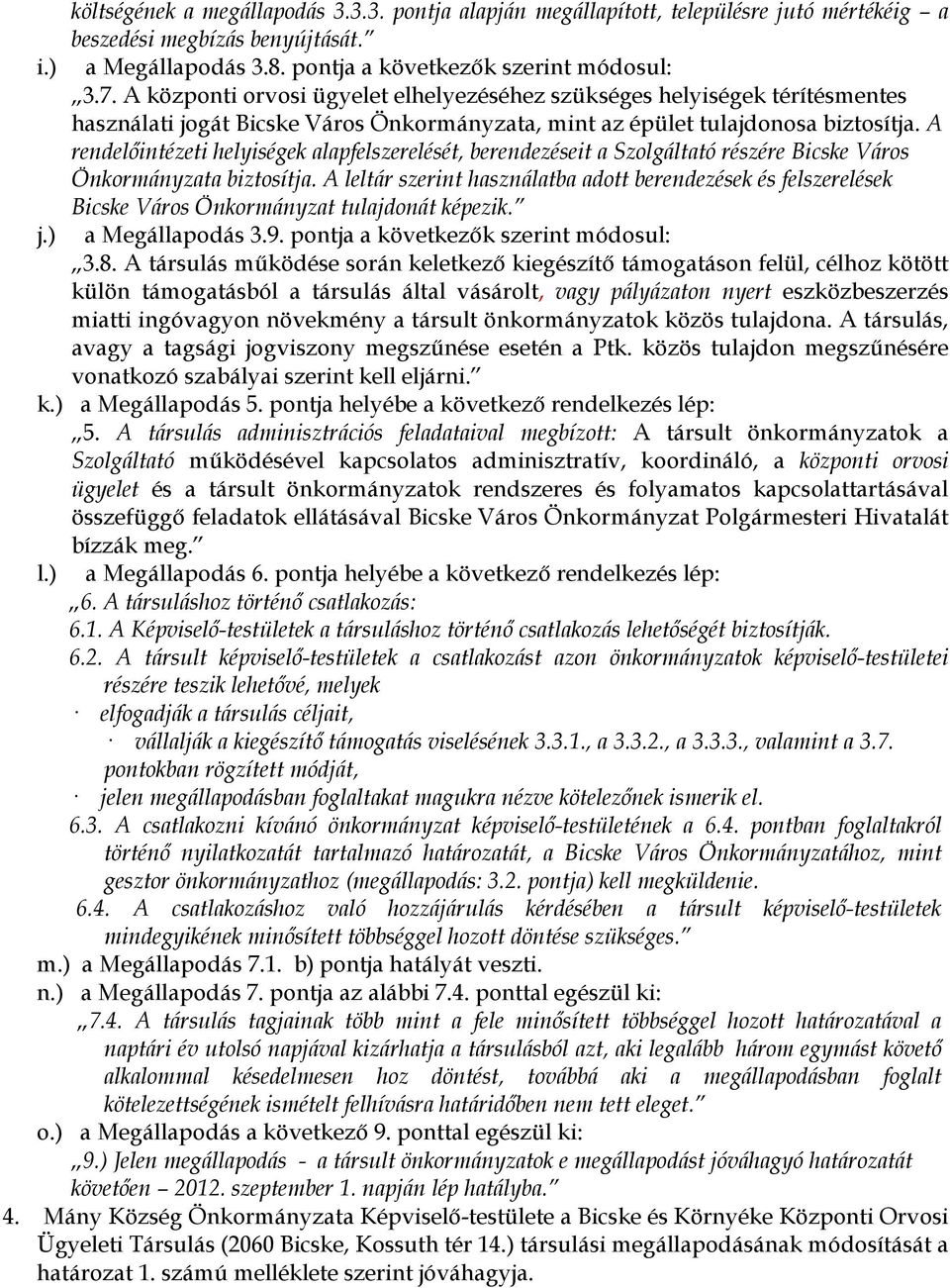 A rendelőintézeti helyiségek alapfelszerelését, berendezéseit a Szolgáltató részére Bicske Város Önkormányzata biztosítja.