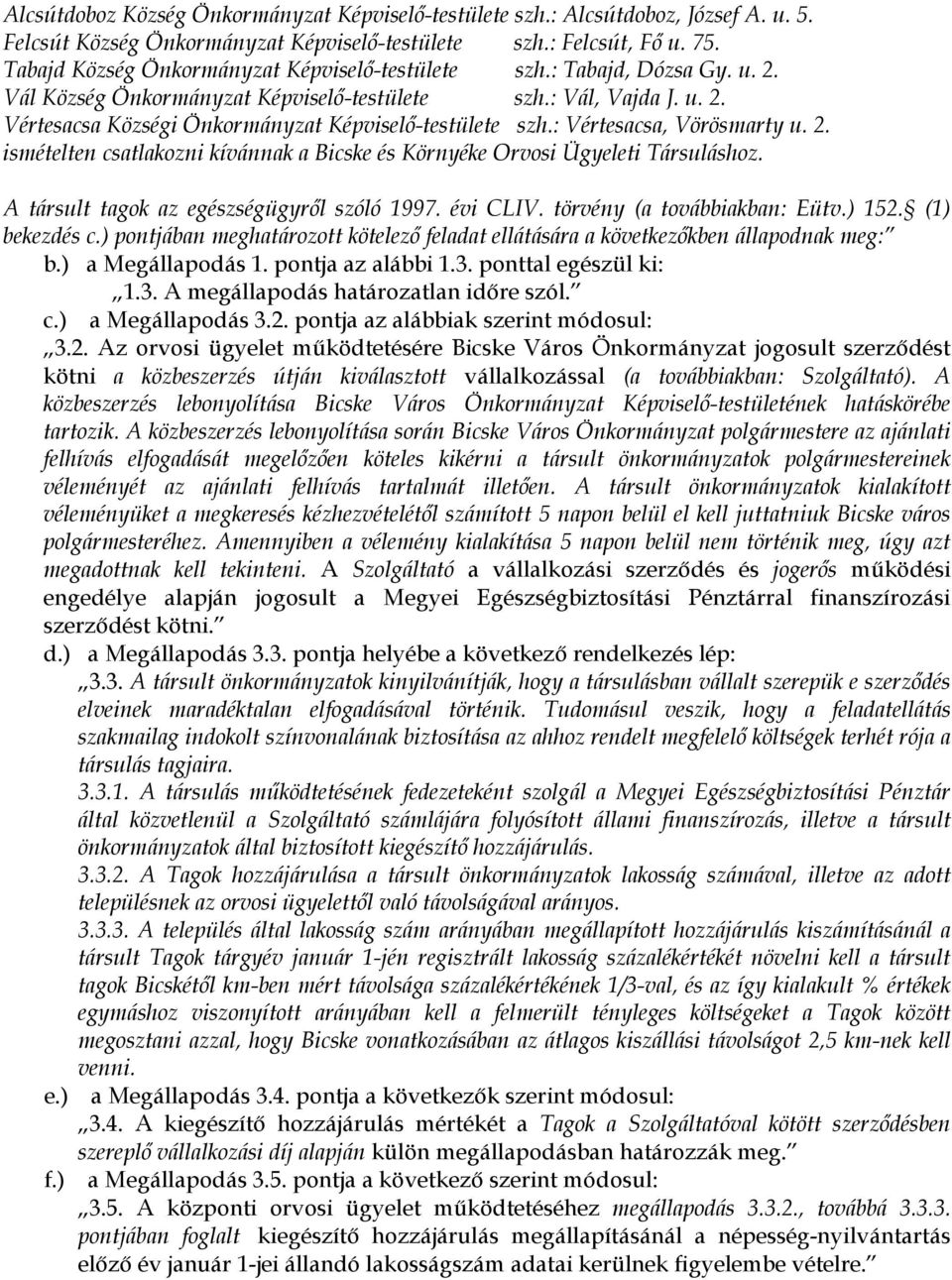 : Vértesacsa, Vörösmarty u. 2. ismételten csatlakozni kívánnak a Bicske és Környéke Orvosi Ügyeleti Társuláshoz. A társult tagok az egészségügyről szóló 1997. évi CLIV. törvény (a továbbiakban: Eütv.