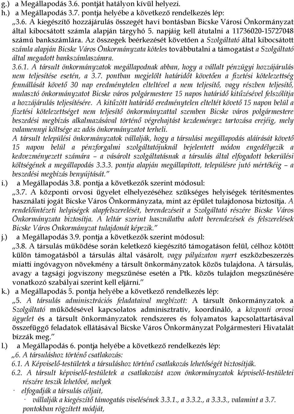 Az összegek beérkezését követően a Szolgáltató által kibocsátott számla alapján Bicske Város Önkormányzata köteles továbbutalni a támogatást a Szolgáltató által megadott bankszámlaszámra. 3.6.1.