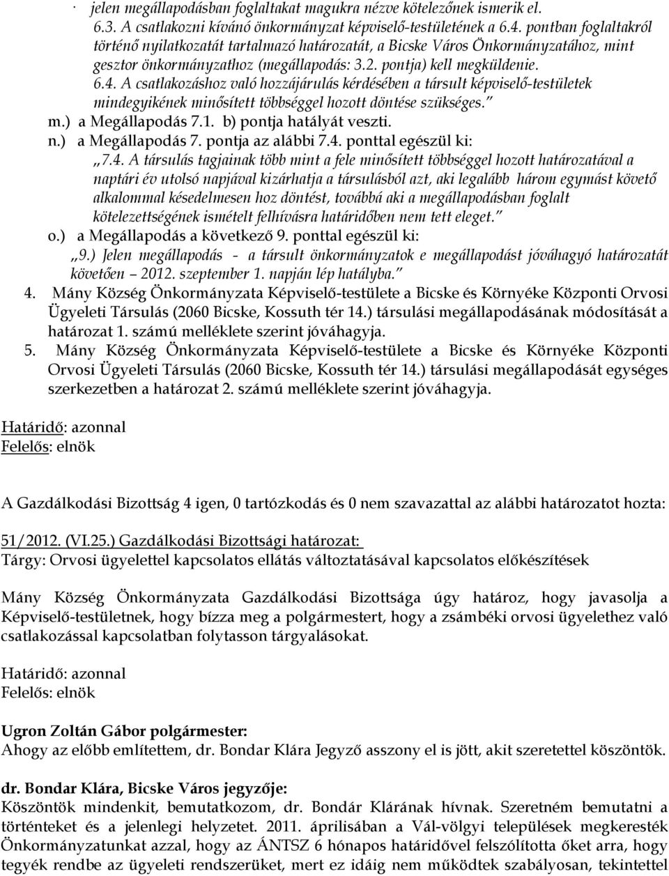 A csatlakozáshoz való hozzájárulás kérdésében a társult képviselő-testületek mindegyikének minősített többséggel hozott döntése szükséges. m.) a Megállapodás 7.1. b) pontja hatályát veszti. n.