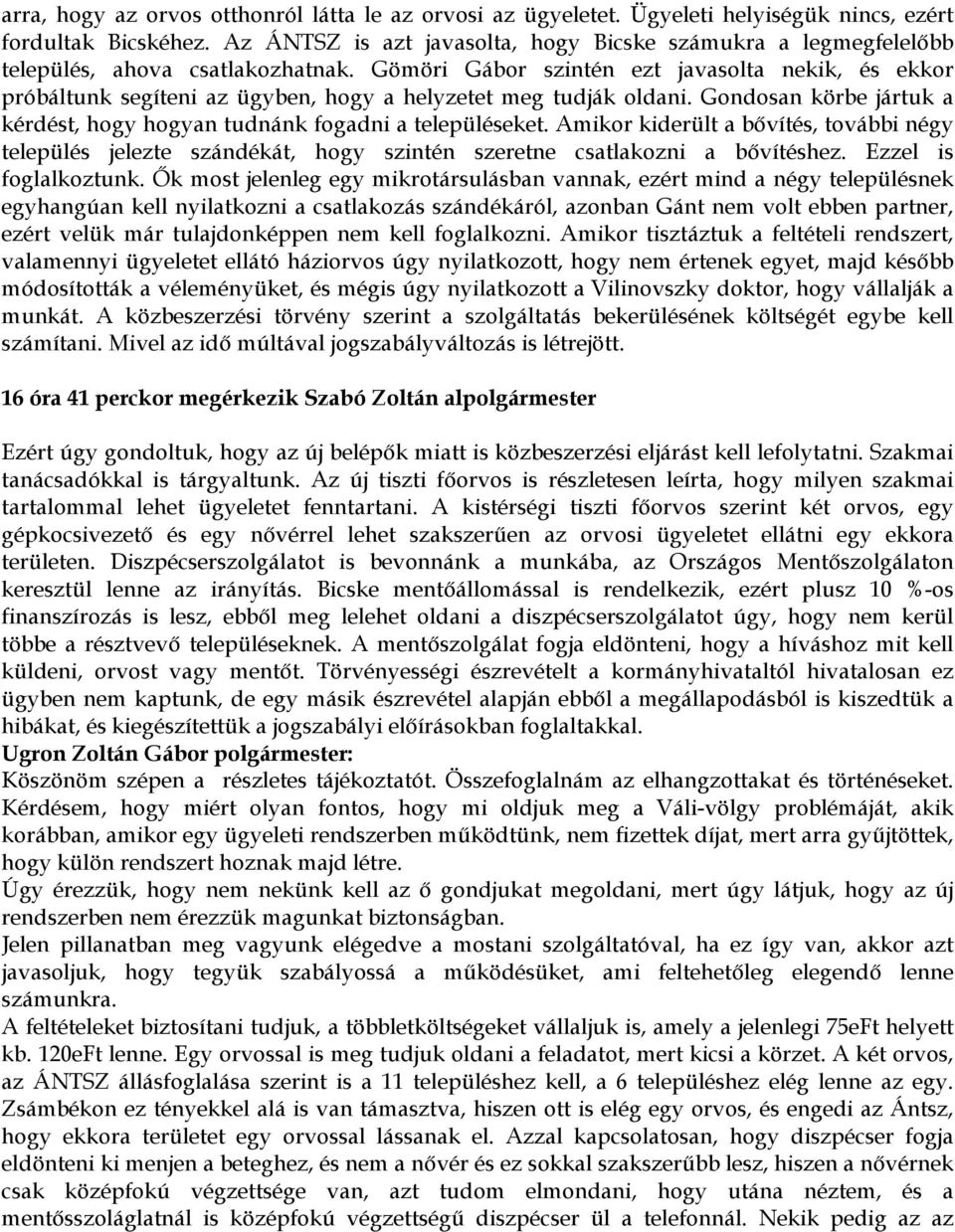 Gömöri Gábor szintén ezt javasolta nekik, és ekkor próbáltunk segíteni az ügyben, hogy a helyzetet meg tudják oldani. Gondosan körbe jártuk a kérdést, hogy hogyan tudnánk fogadni a településeket.