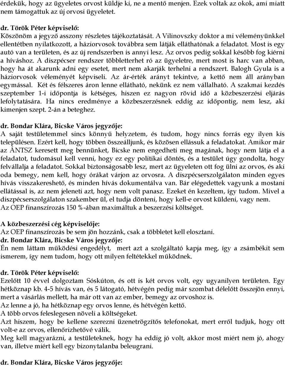 A Vilinovszky doktor a mi véleményünkkel ellentétben nyilatkozott, a háziorvosok továbbra sem látják elláthatónak a feladatot. Most is egy autó van a területen, és az új rendszerben is annyi lesz.
