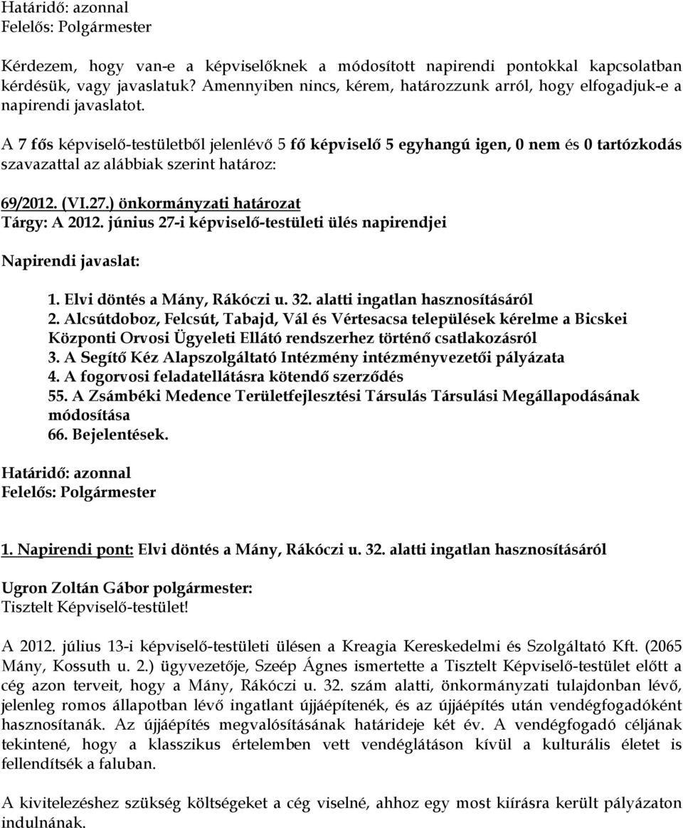 A 7 fős képviselő-testületből jelenlévő 5 fő képviselő 5 egyhangú igen, 0 nem és 0 tartózkodás szavazattal az alábbiak szerint határoz: 69/2012. (VI.27.) önkormányzati határozat Tárgy: A 2012.