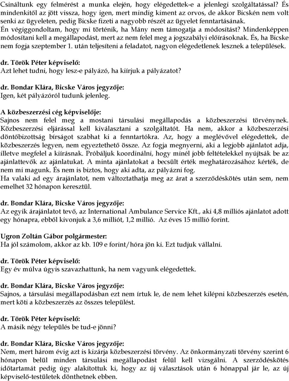 Én végiggondoltam, hogy mi történik, ha Mány nem támogatja a módosítást? Mindenképpen módosítani kell a megállapodást, mert az nem felel meg a jogszabályi előírásoknak.
