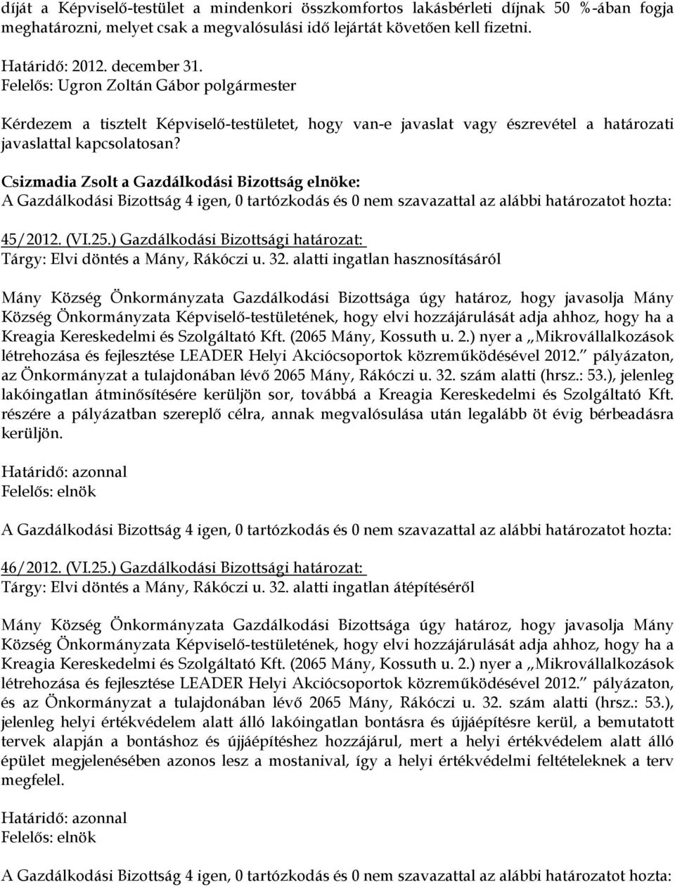 Csizmadia Zsolt a Gazdálkodási Bizottság elnöke: A Gazdálkodási Bizottság 4 igen, 0 tartózkodás és 0 nem szavazattal az alábbi határozatot hozta: 45/2012. (VI.25.