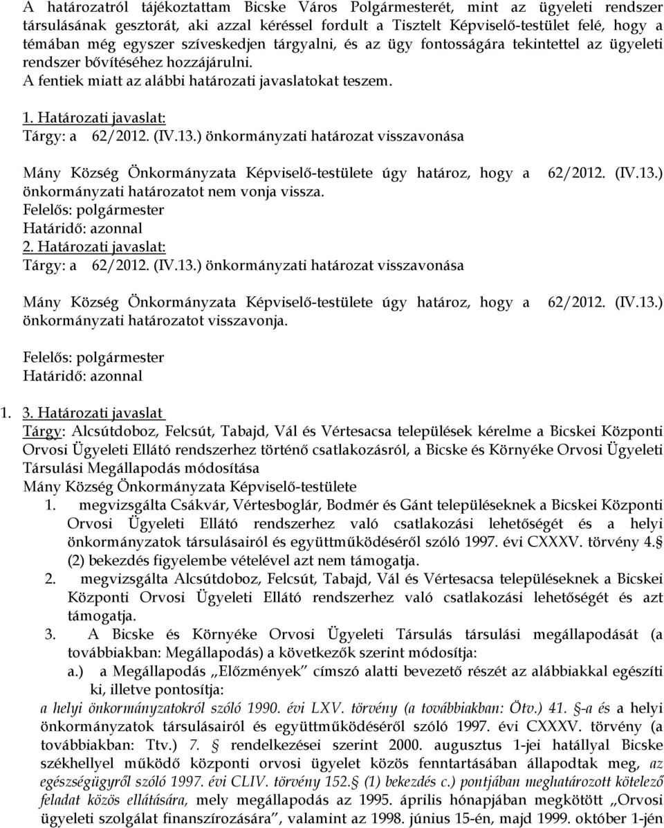 Határozati javaslat: Tárgy: a 62/2012. (IV.13.) önkormányzati határozat visszavonása Mány Község Önkormányzata Képviselő-testülete úgy határoz, hogy a önkormányzati határozatot nem vonja vissza.