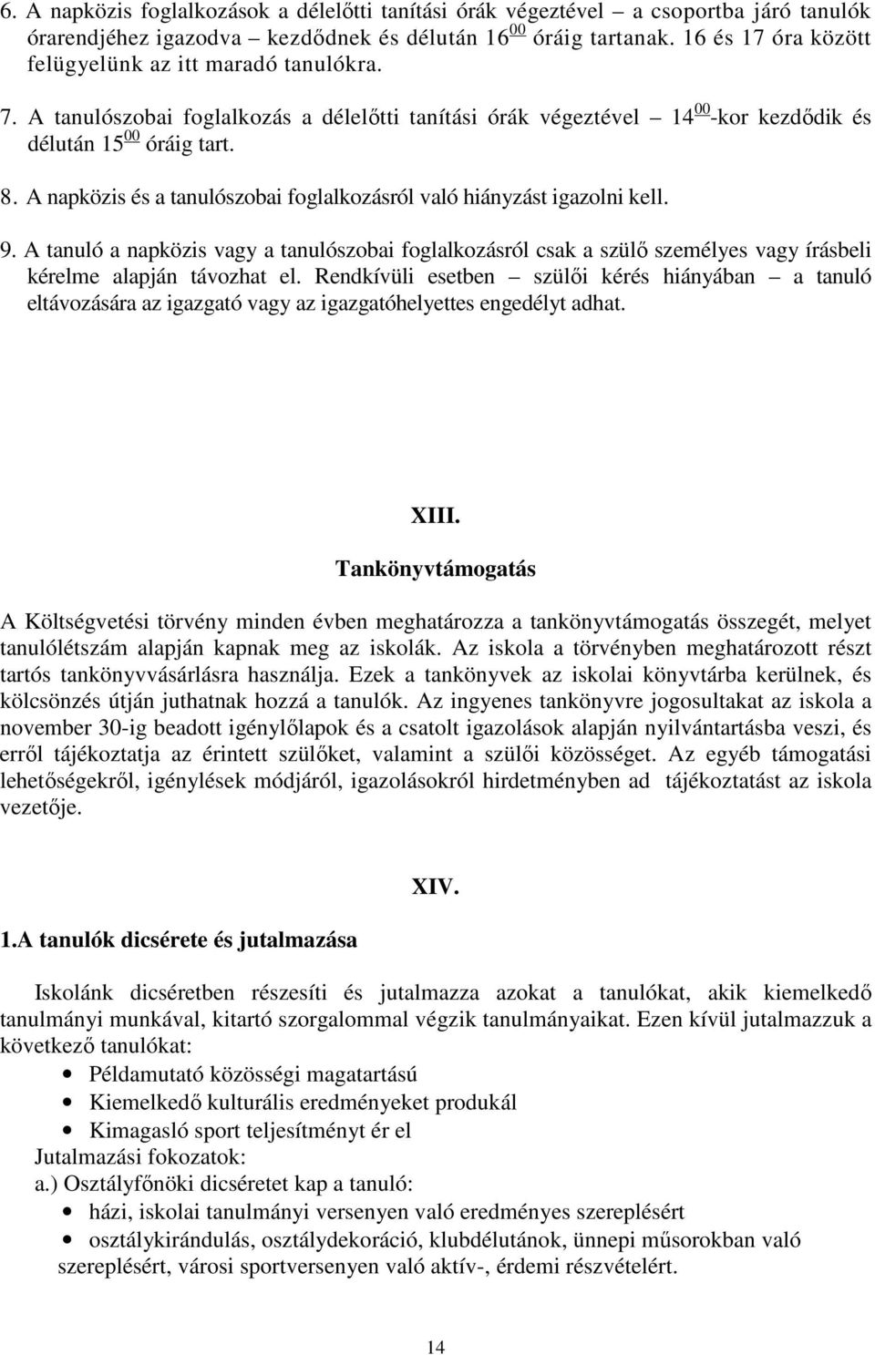 A napközis és a tanulószobai foglalkozásról való hiányzást igazolni kell. 9. A tanuló a napközis vagy a tanulószobai foglalkozásról csak a szülı személyes vagy írásbeli kérelme alapján távozhat el.