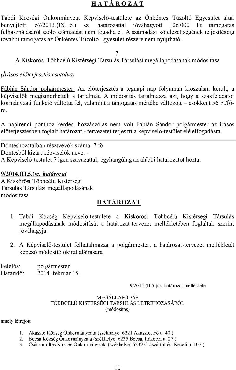 A Kiskőrösi Többcélú Kistérségi Társulás Társulási megállapodásának módosítása (Írásos előterjesztés csatolva) Fábián Sándor polgármester: Az előterjesztés a tegnapi nap folyamán kiosztásra került, a