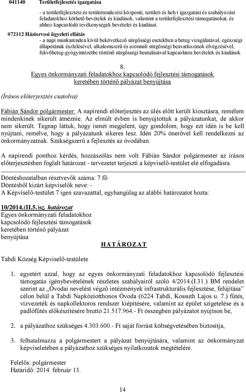 072112 Háziorvosi ügyeleti ellátás - a napi munkarenden kívül bekövetkező sürgősségi esetekben a beteg vizsgálatával, egészségi állapotának észlelésével, alkalomszerű és azonnali sürgősségi