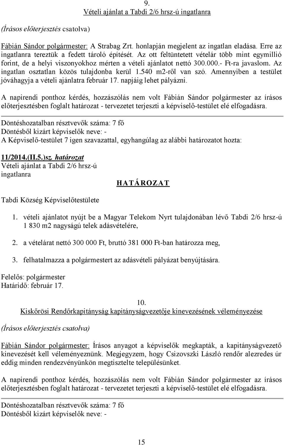 Az ingatlan osztatlan közös tulajdonba kerül 1.540 m2-ről van szó. Amennyiben a testület jóváhagyja a vételi ajánlatra február 17. napjáig lehet pályázni.
