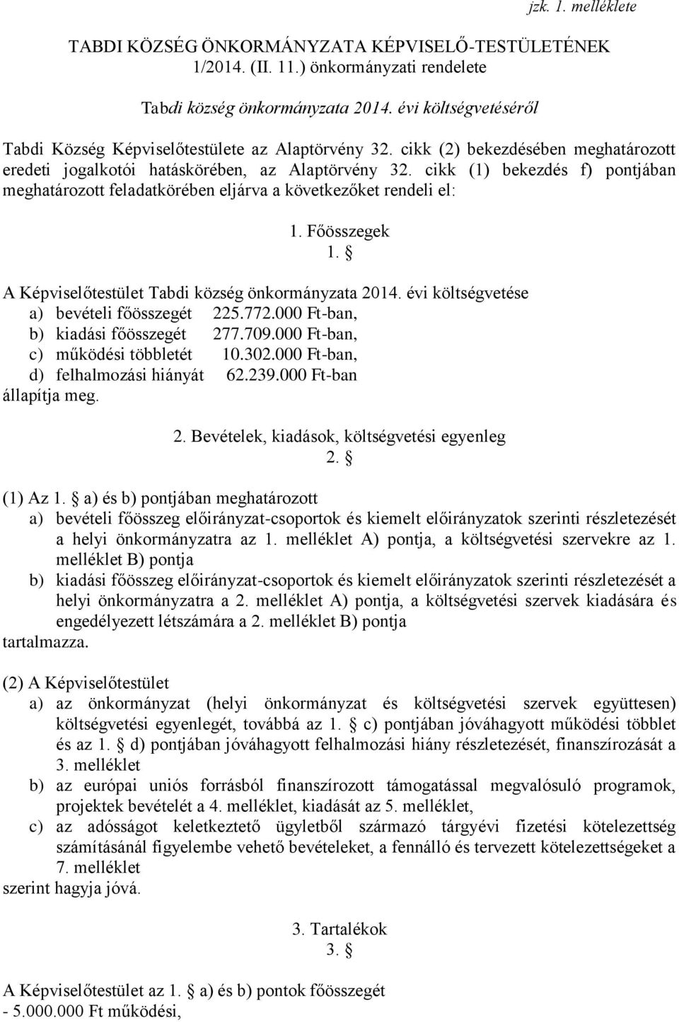 cikk (1) bekezdés f) pontjában meghatározott feladatkörében eljárva a következőket rendeli el: 1. Főösszegek 1. A Képviselőtestület Tabdi község önkormányzata 2014.