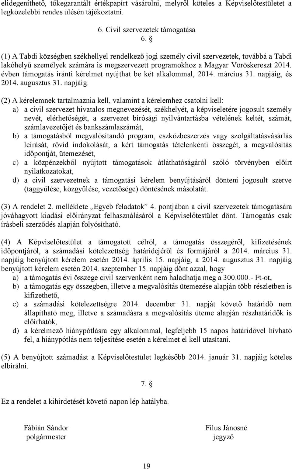 évben támogatás iránti kérelmet nyújthat be két alkalommal, 2014. március 31. napjáig,