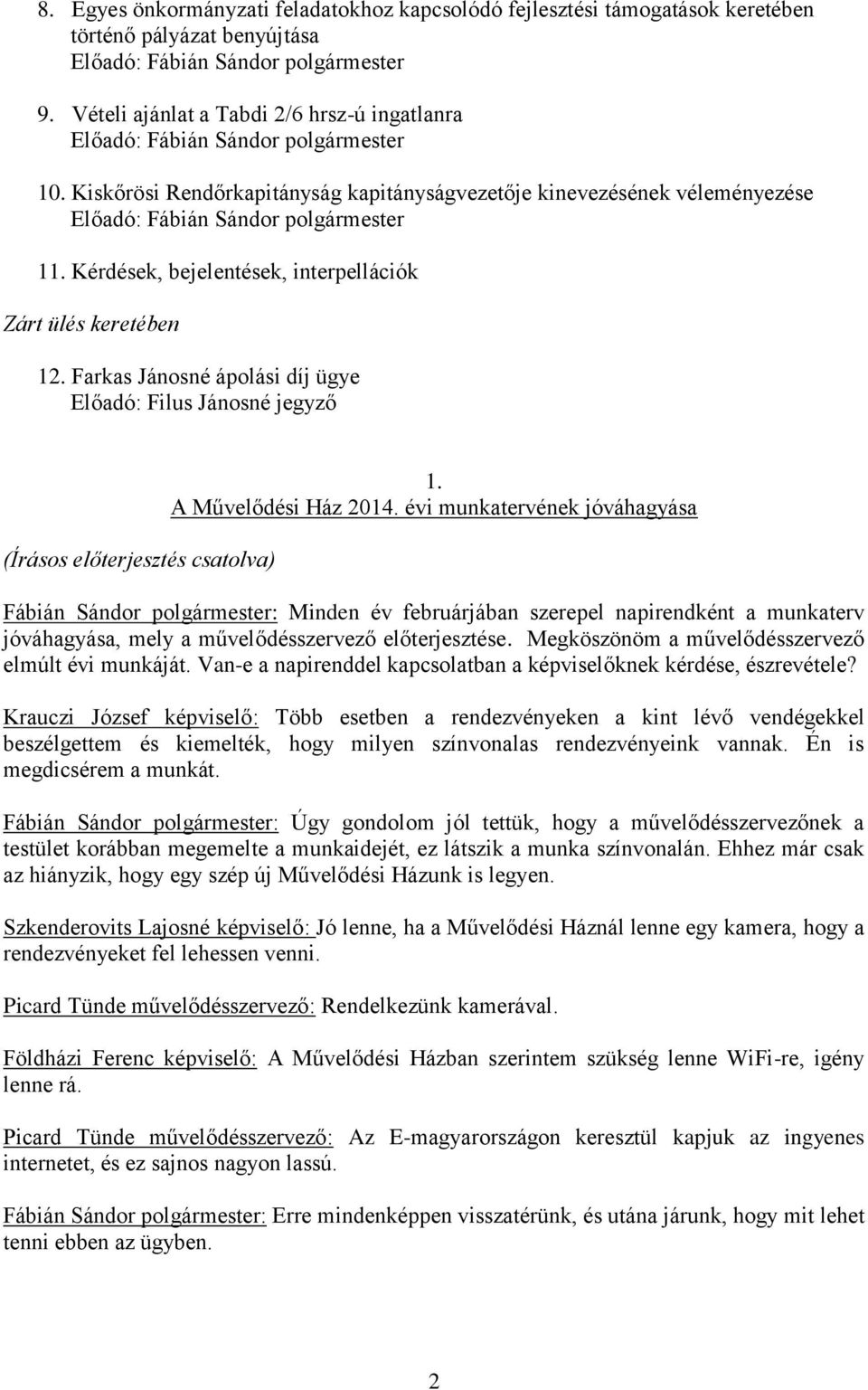 Kérdések, bejelentések, interpellációk Zárt ülés keretében 12. Farkas Jánosné ápolási díj ügye Előadó: Filus Jánosné jegyző (Írásos előterjesztés csatolva) 1. A Művelődési Ház 2014.
