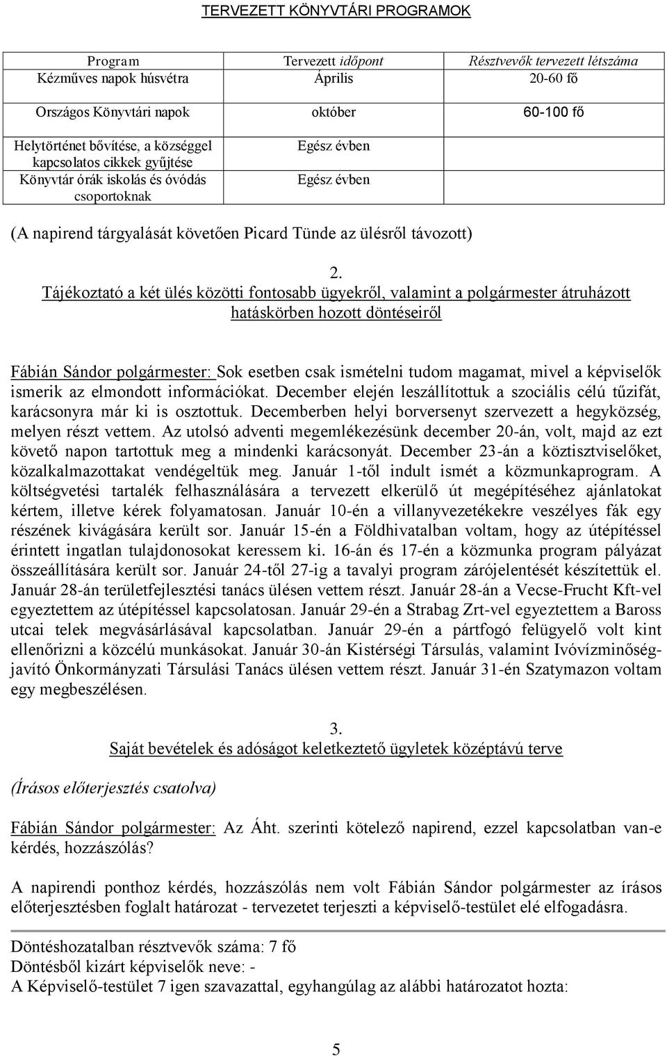 Tájékoztató a két ülés közötti fontosabb ügyekről, valamint a polgármester átruházott hatáskörben hozott döntéseiről Fábián Sándor polgármester: Sok esetben csak ismételni tudom magamat, mivel a