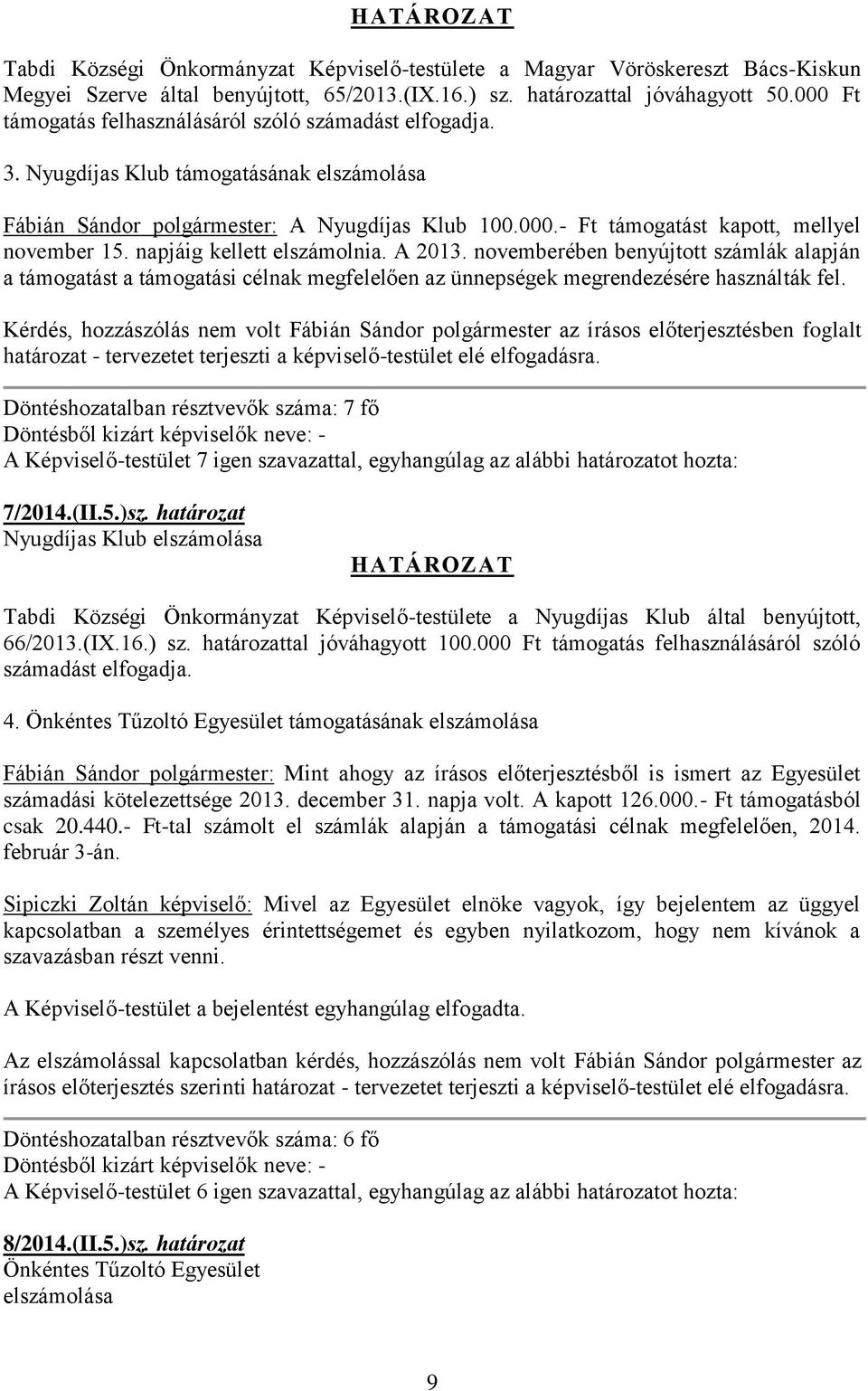 napjáig kellett elszámolnia. A 2013. novemberében benyújtott számlák alapján a támogatást a támogatási célnak megfelelően az ünnepségek megrendezésére használták fel.