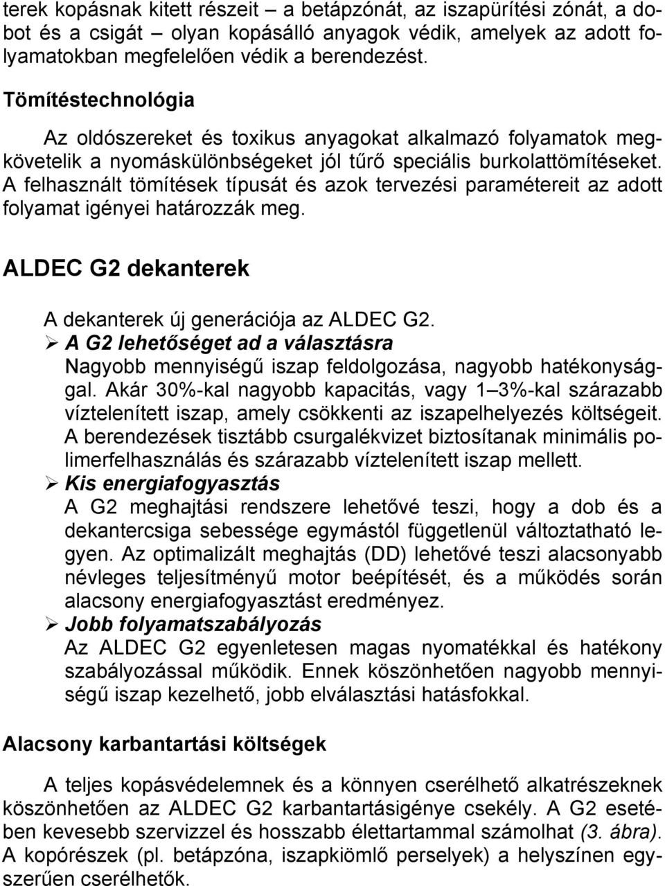 A felhasznált tömítések típusát és azok tervezési paramétereit az adott folyamat igényei határozzák meg. ALDEC G2 dekanterek A dekanterek új generációja az ALDEC G2.
