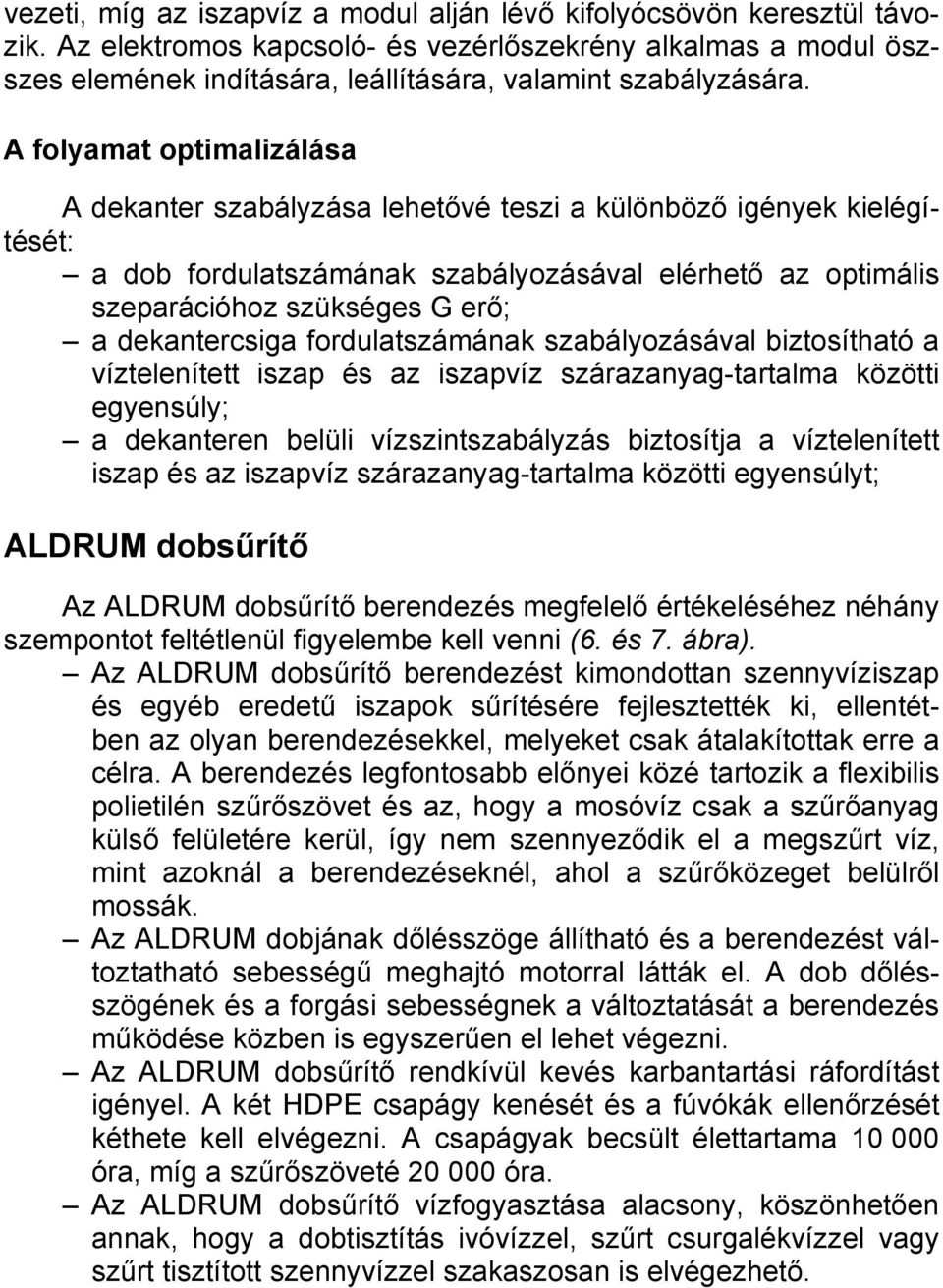 A folyamat optimalizálása A dekanter szabályzása lehetővé teszi a különböző igények kielégítését: a dob fordulatszámának szabályozásával elérhető az optimális szeparációhoz szükséges G erő; a