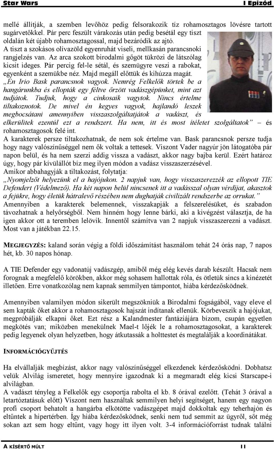 A tiszt a szokásos olívazöld egyenruhát viseli, mellkasán parancsnoki rangjelzés van. Az arca szokott birodalmi gőgöt tükrözi de látszólag kicsit ideges.