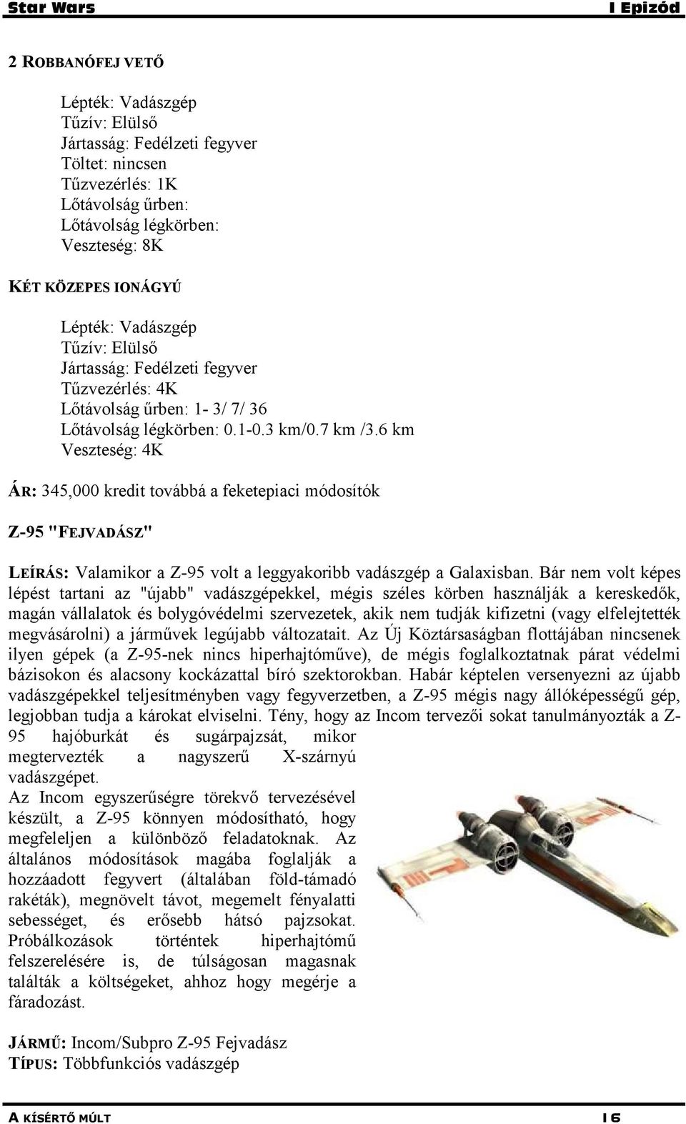 6 km Veszteség: 4K ÁR: 345,000 kredit továbbá a feketepiaci módosítók Z-95 "FEJVADÁSZ" LEÍRÁS: Valamikor a Z-95 volt a leggyakoribb vadászgép a Galaxisban.