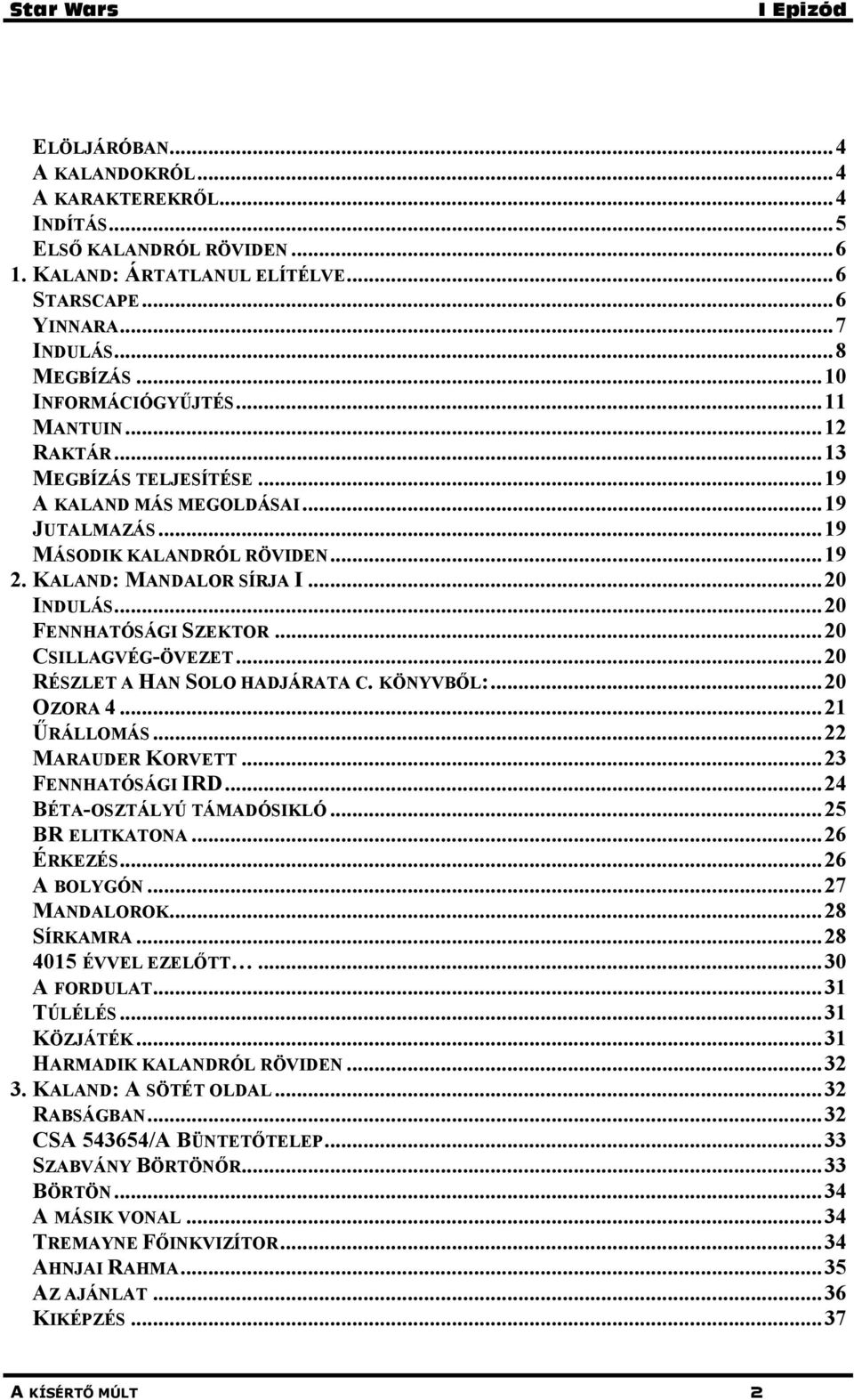 ..20 CSILLAGVÉG-ÖVEZET...20 RÉSZLET A HAN SOLO HADJÁRATA C. KÖNYVBŐL:...20 OZORA 4...21 ŰRÁLLOMÁS...22 MARAUDER KORVETT...23 FENNHATÓSÁGI IRD...24 BÉTA-OSZTÁLYÚ TÁMADÓSIKLÓ...25 BR ELITKATONA.