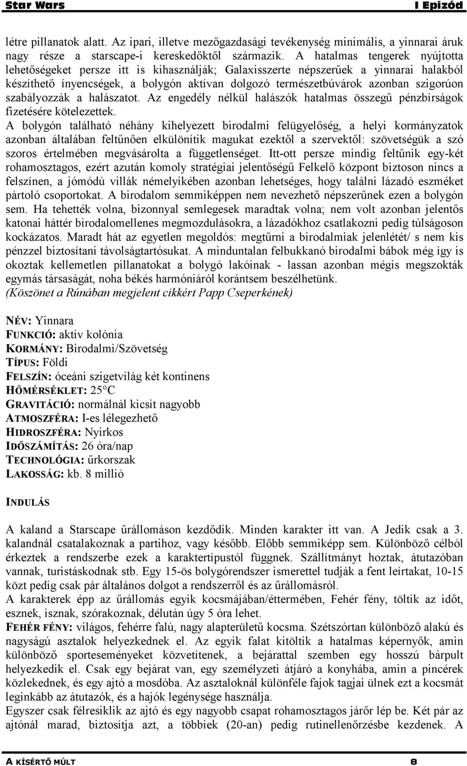 szigorúon szabályozzák a halászatot. Az engedély nélkül halászók hatalmas összegű pénzbírságok fizetésére kötelezettek.