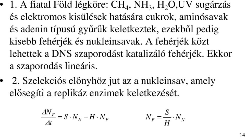 A fehérjék közt lehettek a DNS szaporodást katalizáló fehérjék. Ekkor a szaporodás lineáris. 2.