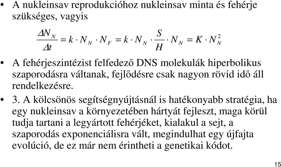 A kölcsönös segítségnyújtásnál is hatékonyabb stratégia, ha egy nukleinsav a környezetében hártyát fejleszt, maga körül tudja tartani a
