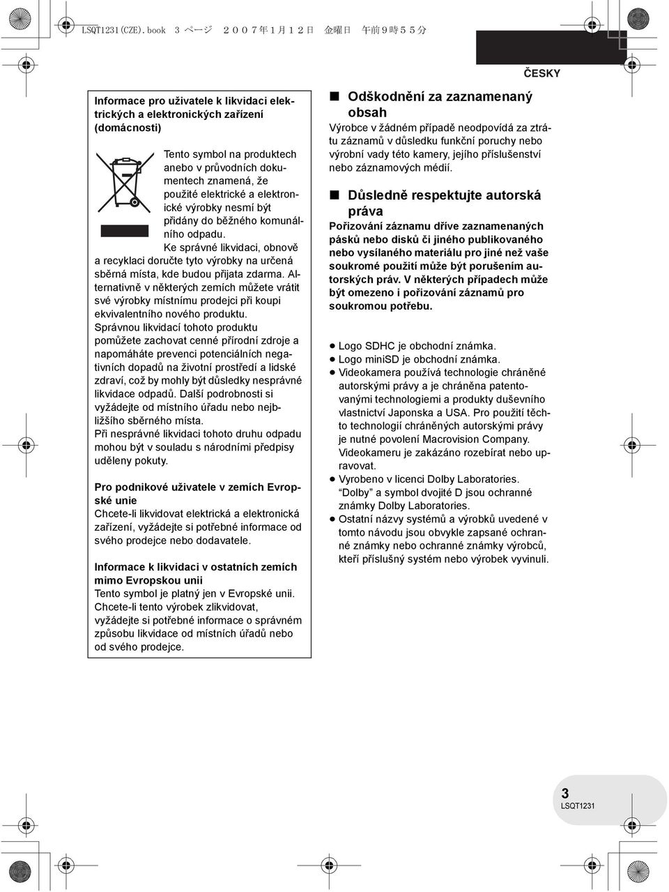 znamená, že použité elektrické a elektronické výrobky nesmí být přidány do běžného komunálního odpadu.