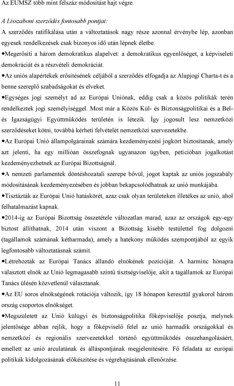 Megerősíti a három demokratikus alapelvet: a demokratikus egyenlőséget, a képviseleti demokráciát és a részvételi demokráciát.