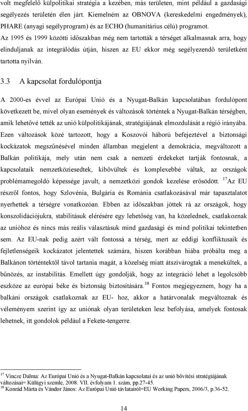 Az 1995 és 1999 közötti időszakban még nem tartották a térséget alkalmasnak arra, hogy elinduljanak az integrálódás útján, hiszen az EU ekkor még segélyezendő területként tartotta nyilván. 3.