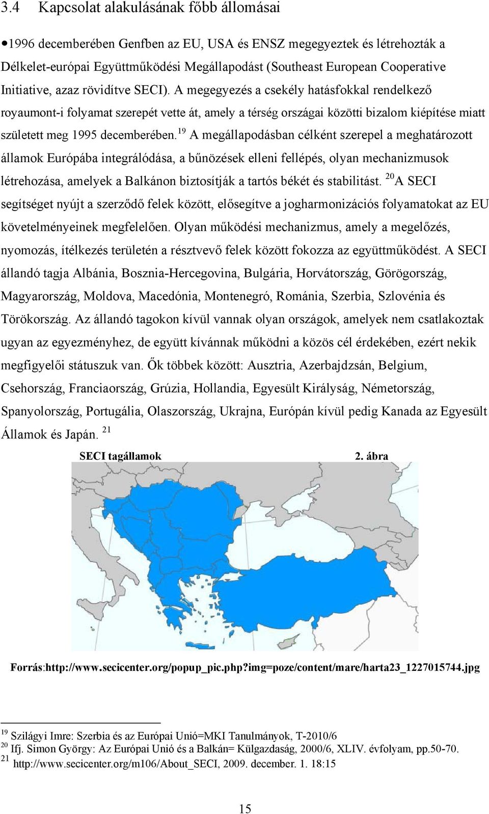 A megegyezés a csekély hatásfokkal rendelkező royaumont-i folyamat szerepét vette át, amely a térség országai közötti bizalom kiépítése miatt született meg 1995 decemberében.