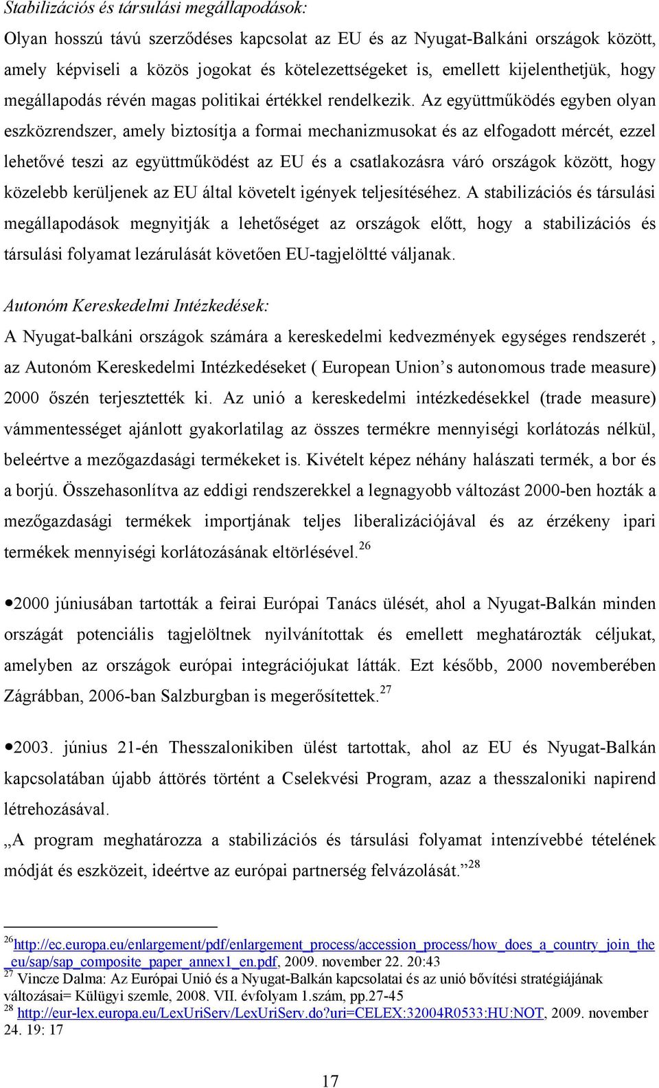 Az együttműködés egyben olyan eszközrendszer, amely biztosítja a formai mechanizmusokat és az elfogadott mércét, ezzel lehetővé teszi az együttműködést az EU és a csatlakozásra váró országok között,